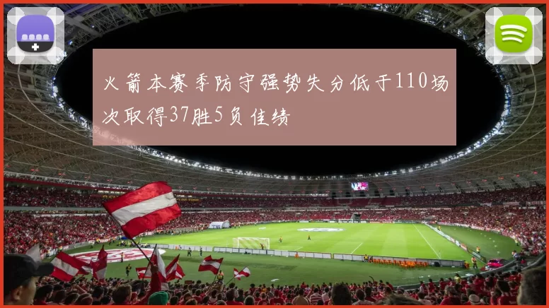 火箭本赛季防守强势失分低于110场次取得37胜5负佳绩