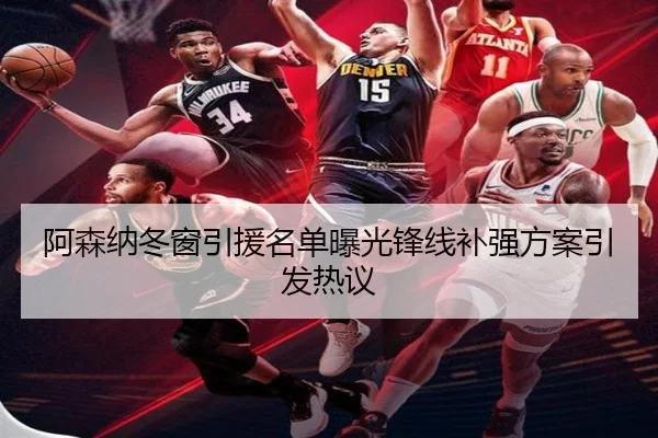 阿森纳冬窗引援名单曝光锋线补强方案引发热议